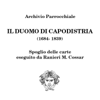 Archivio parrocchiale
Il Duomo di Capodistria (1684-1839)
Spoglio delle carte eseguito da Ranieri M. Cossar