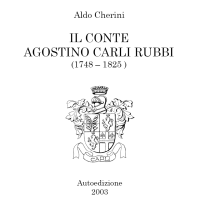 Aldo Cherini
Il Conte Agostino Carli Rubbi
(1748-1825)
Autoedizione 2003