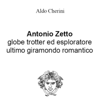 Antonio Zetto
globe trotter ed esploratore ultimo giramondo romantico