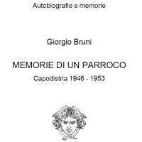 Autobiografie e memorie
Giorgio Bruni
Memorie di un parroco
Capodistria 1946-1953
